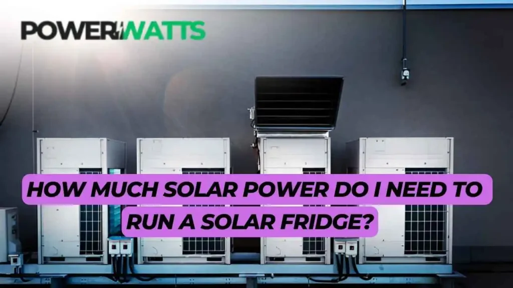 How Much Solar Power Do I Need to Run a Solar Fridge