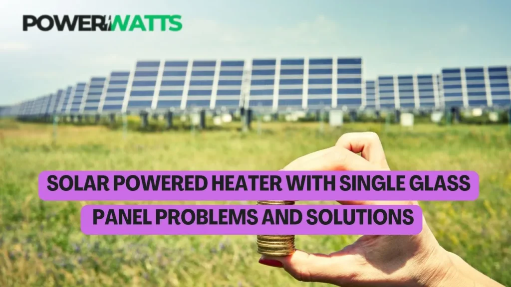 Solar powered Heater With Single Glass Panel Problems and Solutions